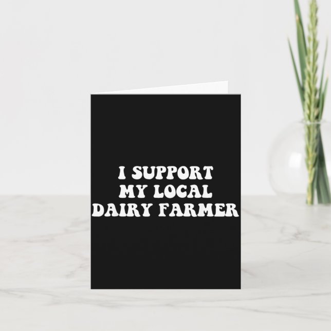 I Support My Local Dairy Farmer Funny Quote Card (Front)