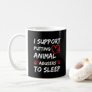 I Support Putting Animal Abusers To Sleep Dog Cat Coffee Mug