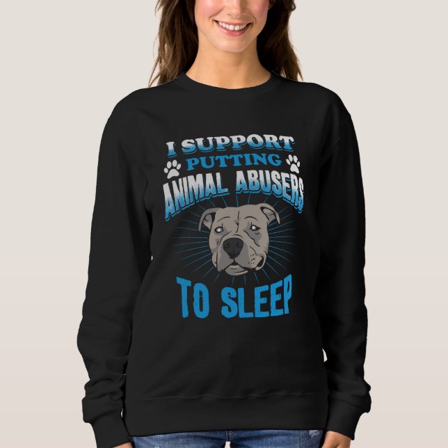 I Support Putting Animal Abusers To Sleep Sweatshirt (Front)