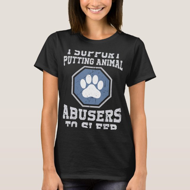 I support putting animal abusers to sleep T-Shirt (Front)