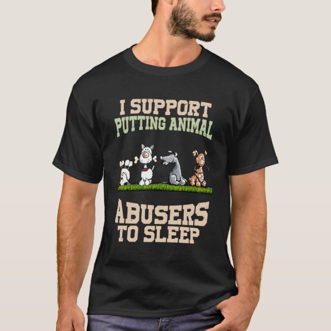 I Support Putting Animal Abusers To Sleep T-Shirt (Front)