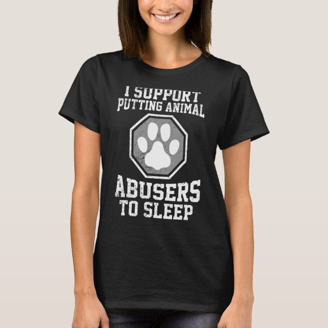 i support putting animal abusers to sleep T-Shirt (Front)