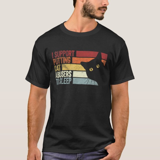 I Support Putting Cat Abusers To Sleep. funny cats T-Shirt (Front)