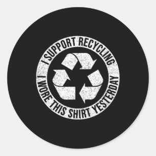 I Support Recycling I Wore This Shirt Yesterday  Classic Round Sticker