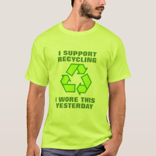 I support recycling I wore this yesterday shirt