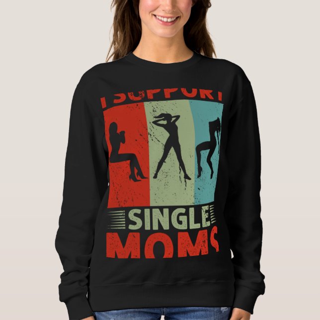 I Support Single Moms Offensive Rude Party Sweatshirt (Front)