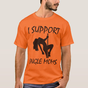 I Support Single Moms T-Shirt