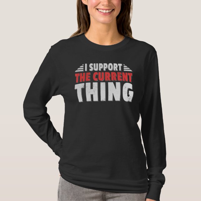 I Support The Current Thing  Sarcastic Lazy Suppor T-Shirt (Front)