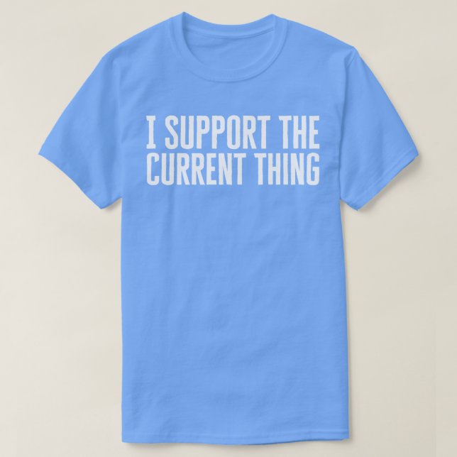 I Support The Current Thing T-Shirt (Design Front)