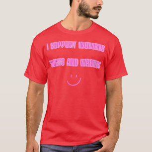 I Support Womens Rights And Wrongs 2 T-Shirt