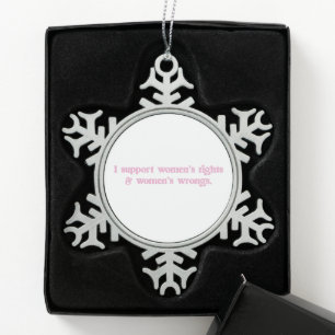 I Support Womens Rights and Wrongs Funny Feminist Snowflake Pewter Christmas Ornament