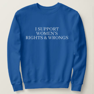 I SUPPORT WOMENS RIGHTS & WRONGS FUNNY COUPLE  SWEATSHIRT