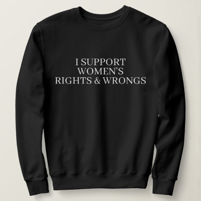 I SUPPORT WOMENS RIGHTS & WRONGS FUNNY COUPLE  SWEATSHIRT (Design Front)
