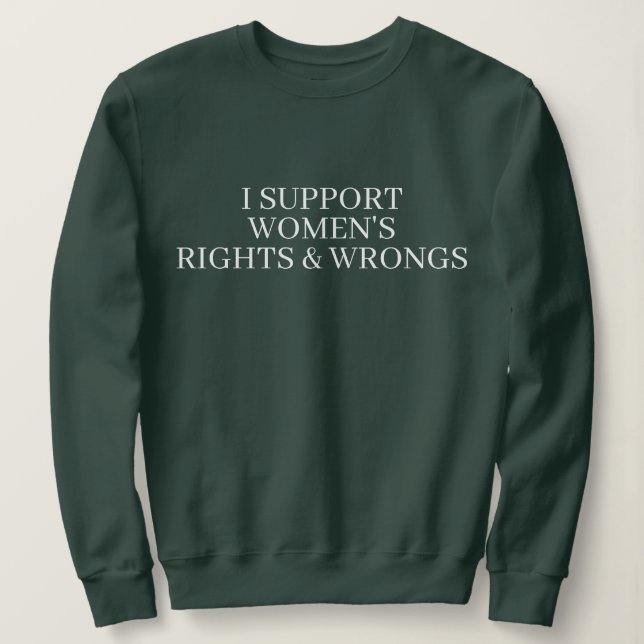 I SUPPORT WOMENS RIGHTS & WRONGS FUNNY COUPLE  SWEATSHIRT (Design Front)