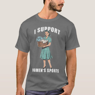 I Support Womens Sports Funny Do Housework Design  T-Shirt
