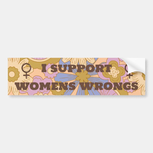 I support womens wrongs feminist feminism bumper sticker (Front)