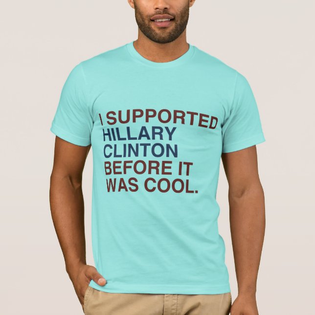 I SUPPORTED HILLARY CLINTON BEFORE IT WAS COOL -.p T-Shirt (Front)
