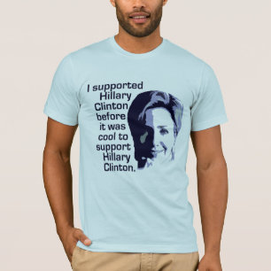 I Supported Hillary Clinton Before It Was Cool T-Shirt