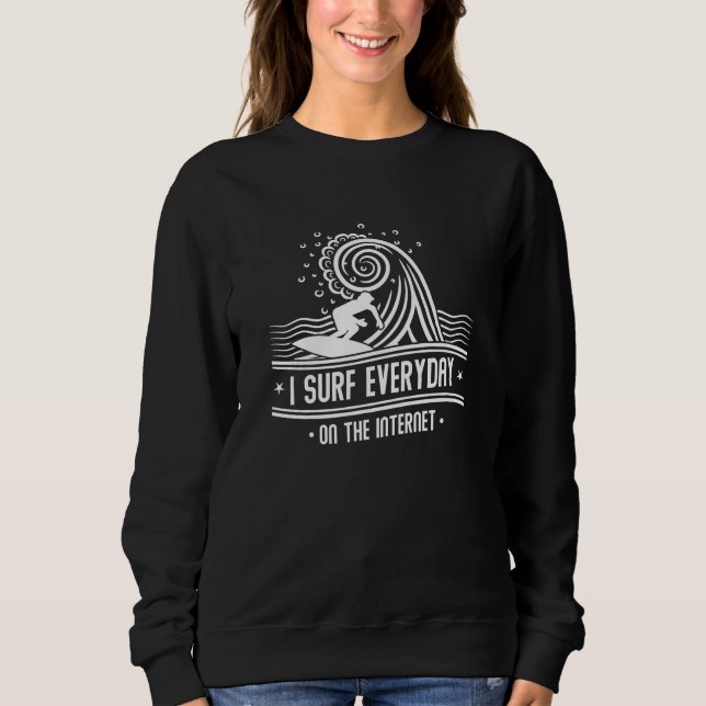 I Surf Everyday On The Internet Sweatshirt (Front)