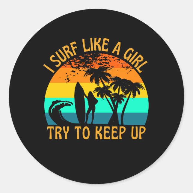 I Surf Like A Girl Try To Keep Up Surfer Classic Round Sticker (Front)