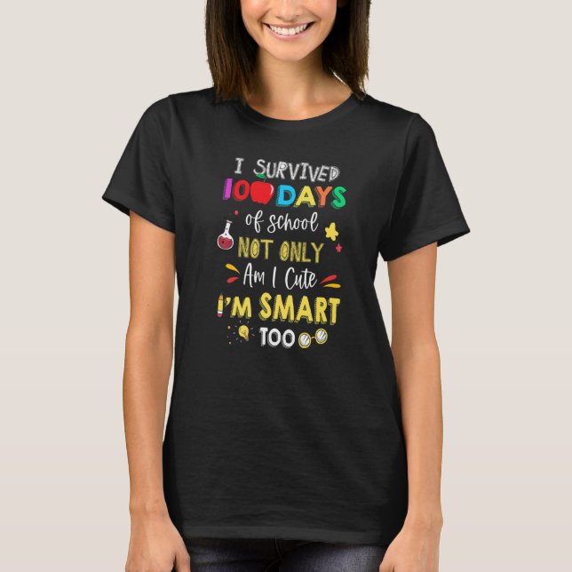 I Survived 100 Days Of School Not Only Am I Cute I T-Shirt (Front)