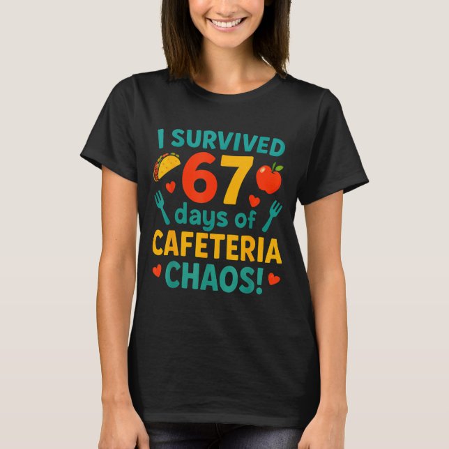 I Survived 67 Days Of Cafeteria Chaos – Funny Scho T-Shirt (Front)