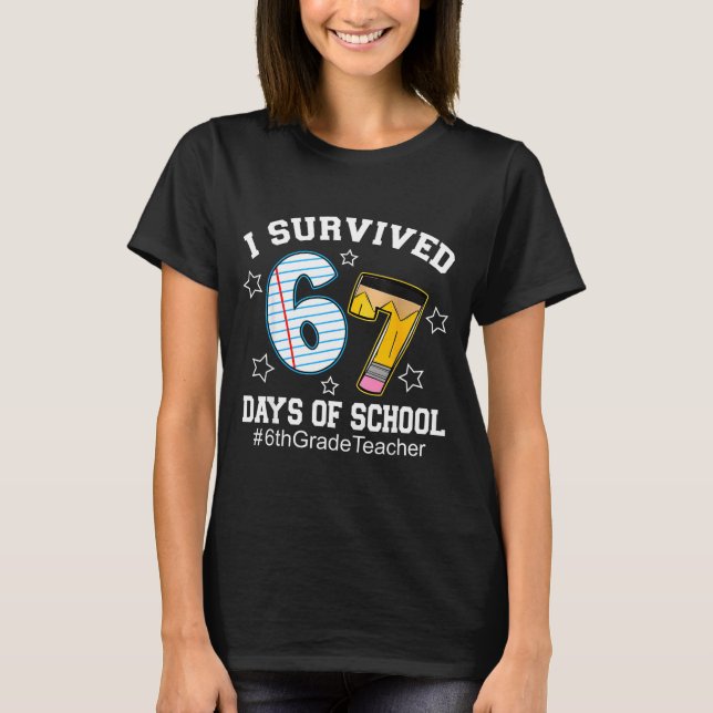 I Survived 67 Days Of School 6th Grade Teacher  T-Shirt (Front)