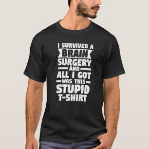 I Survived A Brain Surgery Surgery Surger Brain   T-Shirt