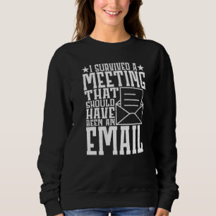 I Survived A Meeting That Should Have Been An E ma Sweatshirt