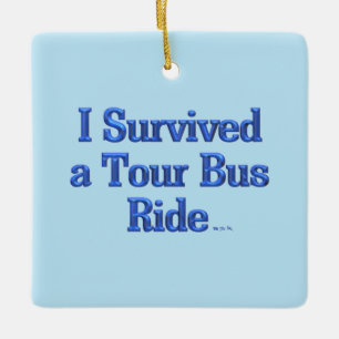 I Survived a Tour Bus Ride sq ceramic ornament