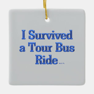 I Survived a Tour Bus Ride sq ceramic ornament
