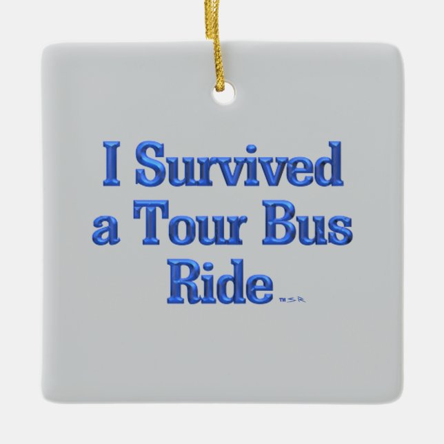 I Survived a Tour Bus Ride sq ceramic ornament (Front)