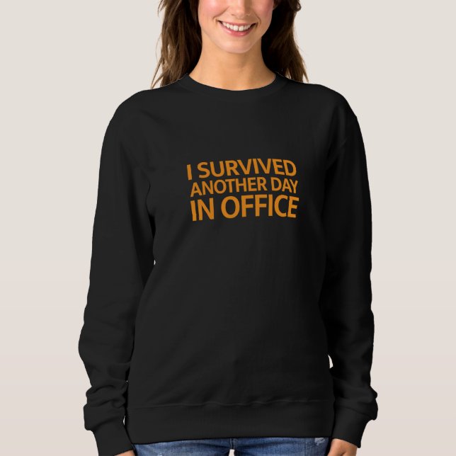 I Survived Another Day In Office Sweatshirt (Front)