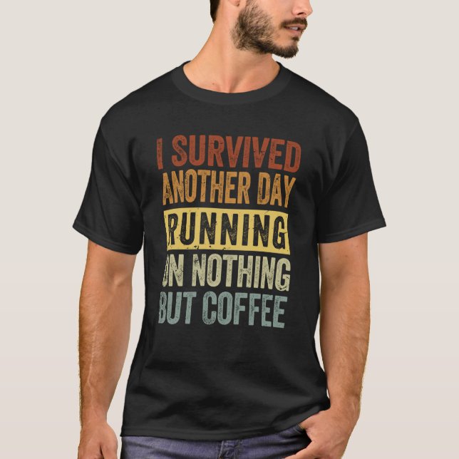 I Survived Another Day Running On Nothing But Coff T-Shirt (Front)