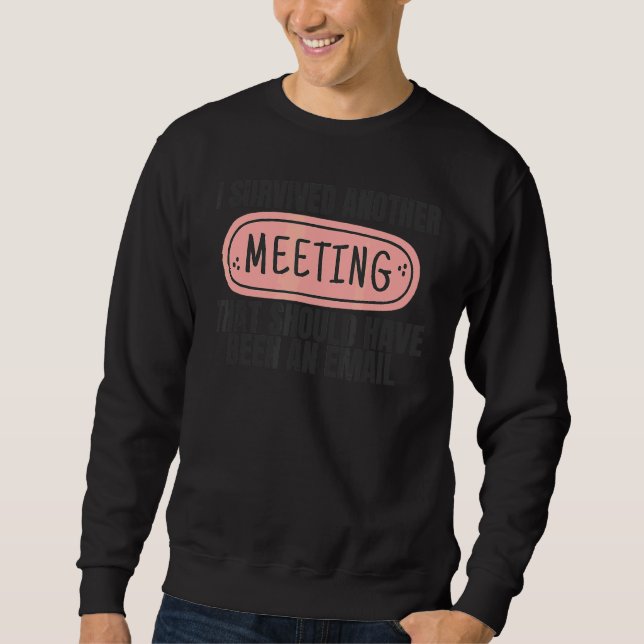 I Survived Another Meeting   Boss Employee Work   Sweatshirt (Front)