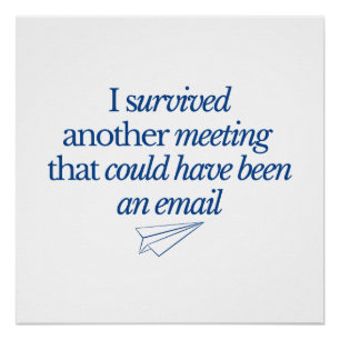 I Survived Another Meeting Could Be Email Funny Of Poster