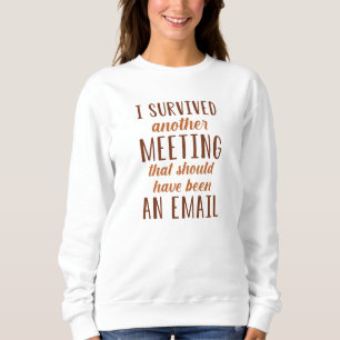 I Survived Another Meeting Sweatshirt