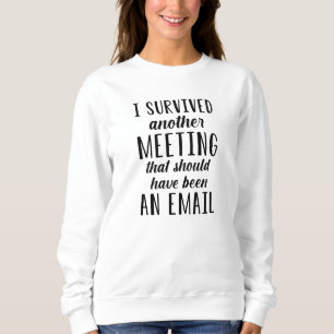 I Survived Another Meeting Sweatshirt