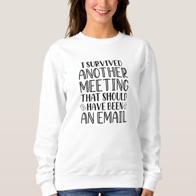 I Survived Another Meeting Sweatshirt (Front)