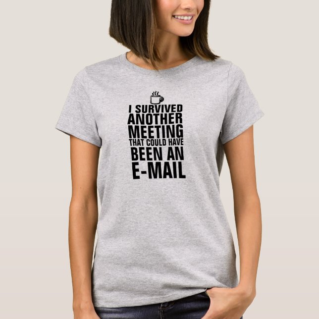 I SURVIVED ANOTHER MEETING T-SHIRT (Front)