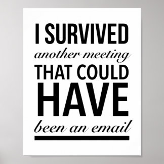 I survived another meeting that could have been an poster