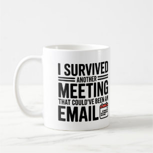 "I Survived Another Meeting That Could’ve Been an Coffee Mug