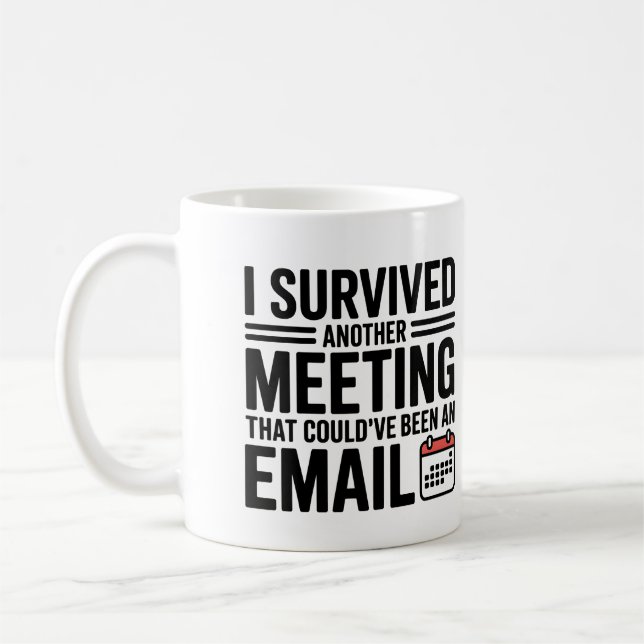 "I Survived Another Meeting That Could’ve Been an  Coffee Mug (Left)
