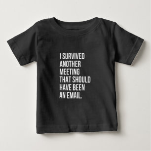 I survived another meeting that should been email baby T-Shirt