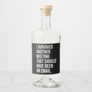 I survived another meeting that should been email liquor bottle label