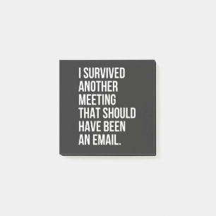 I survived another meeting that should been email post-it notes