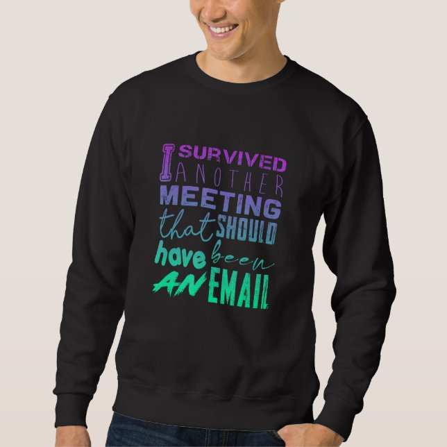 I SURVIVED another MEETING that should have been a Sweatshirt (Front)