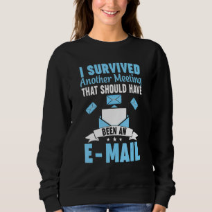 I Survived Another Meeting That Should Have Been A Sweatshirt