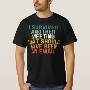 I Survived Another Meeting That, Should Have Been  T-Shirt