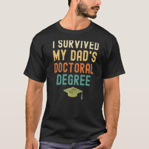 I Survived My Dad's Doctoral Degree Graduation Vi T-Shirt